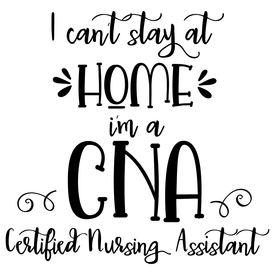 Free SVG files, Cant Stay At Home Im A CNA Certified Nursing Assistant. 