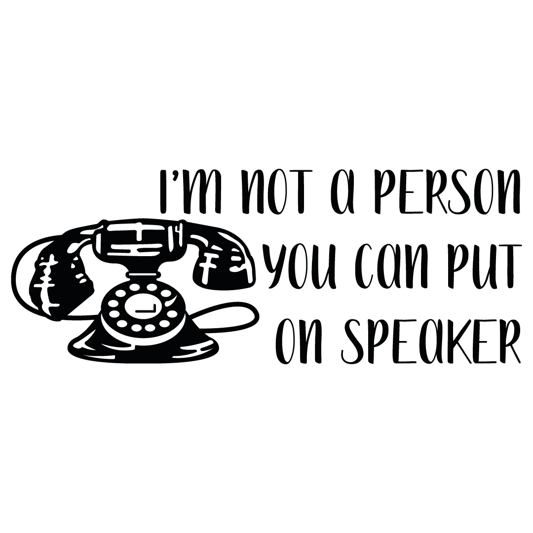 Im Not A Person You Can Put On Speaker Free SVG Files 1434