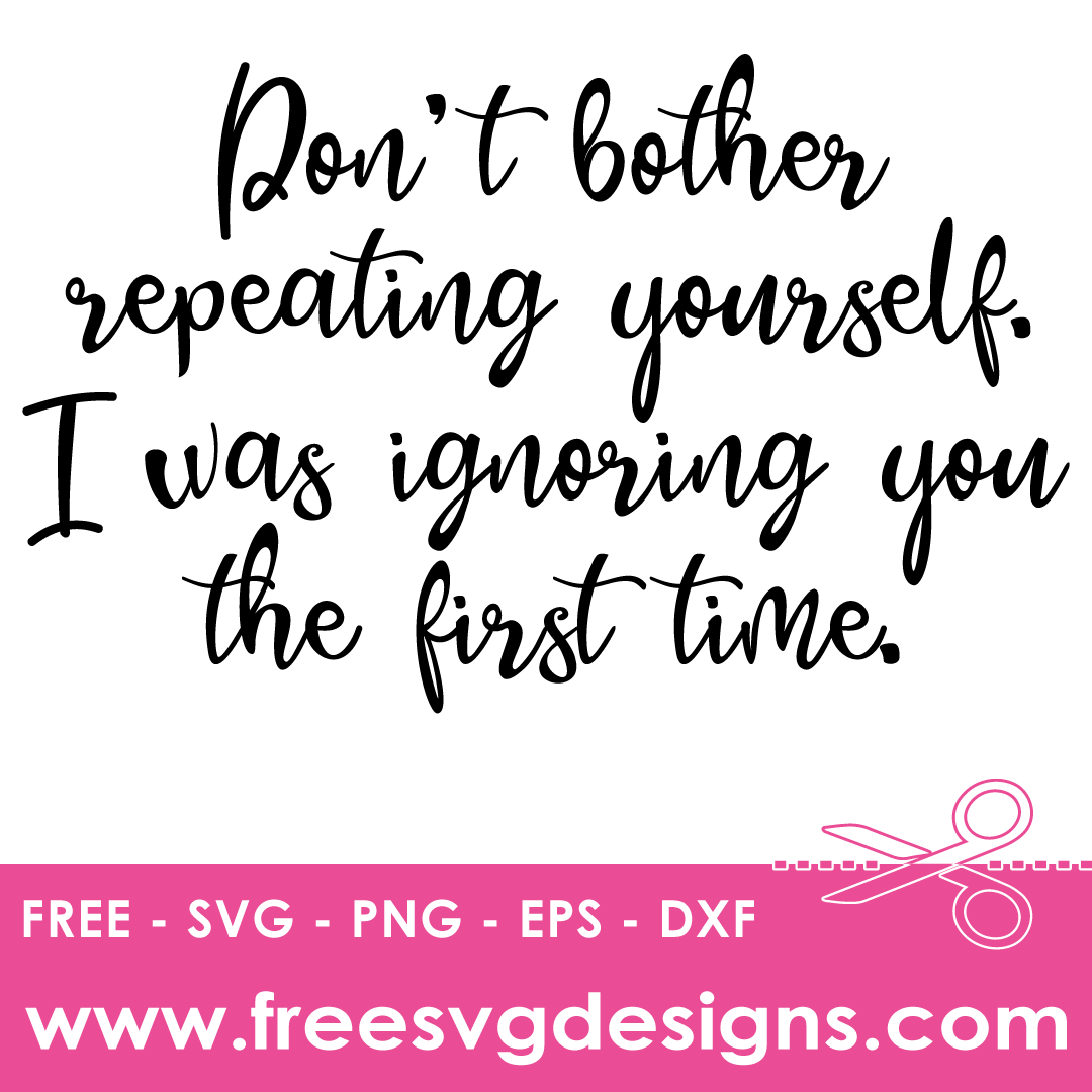 Dont Bother Repeating Yourself Quote – FREE SVG Files 2150