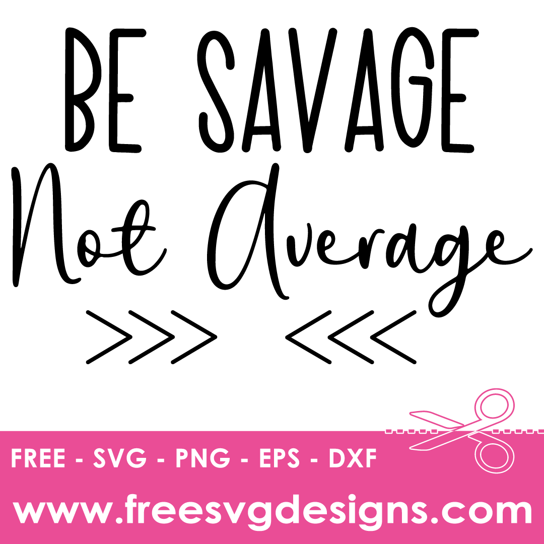 Inspirational Quote Be Savage Not Average – FREE SVG Files 2251