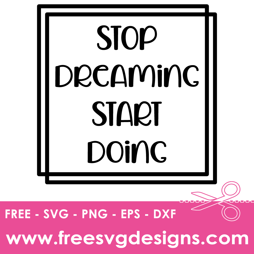 Stop Dreaming Start Doing Quote Free SVG Files