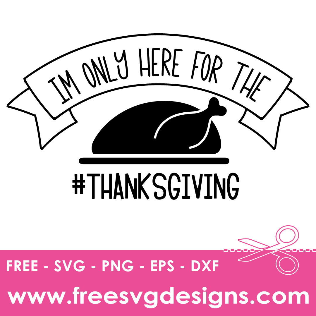 Thanksgiving Im Only Here For The Turkey Free SVG Files
