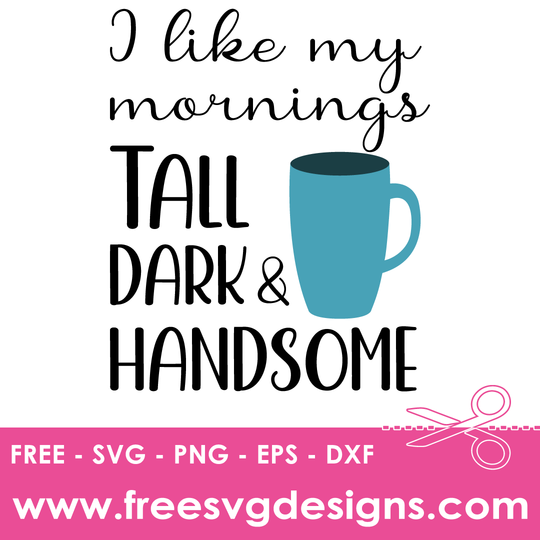 I Like My Mornings Tall Dark And Handsome – FREE SVG Files 1868