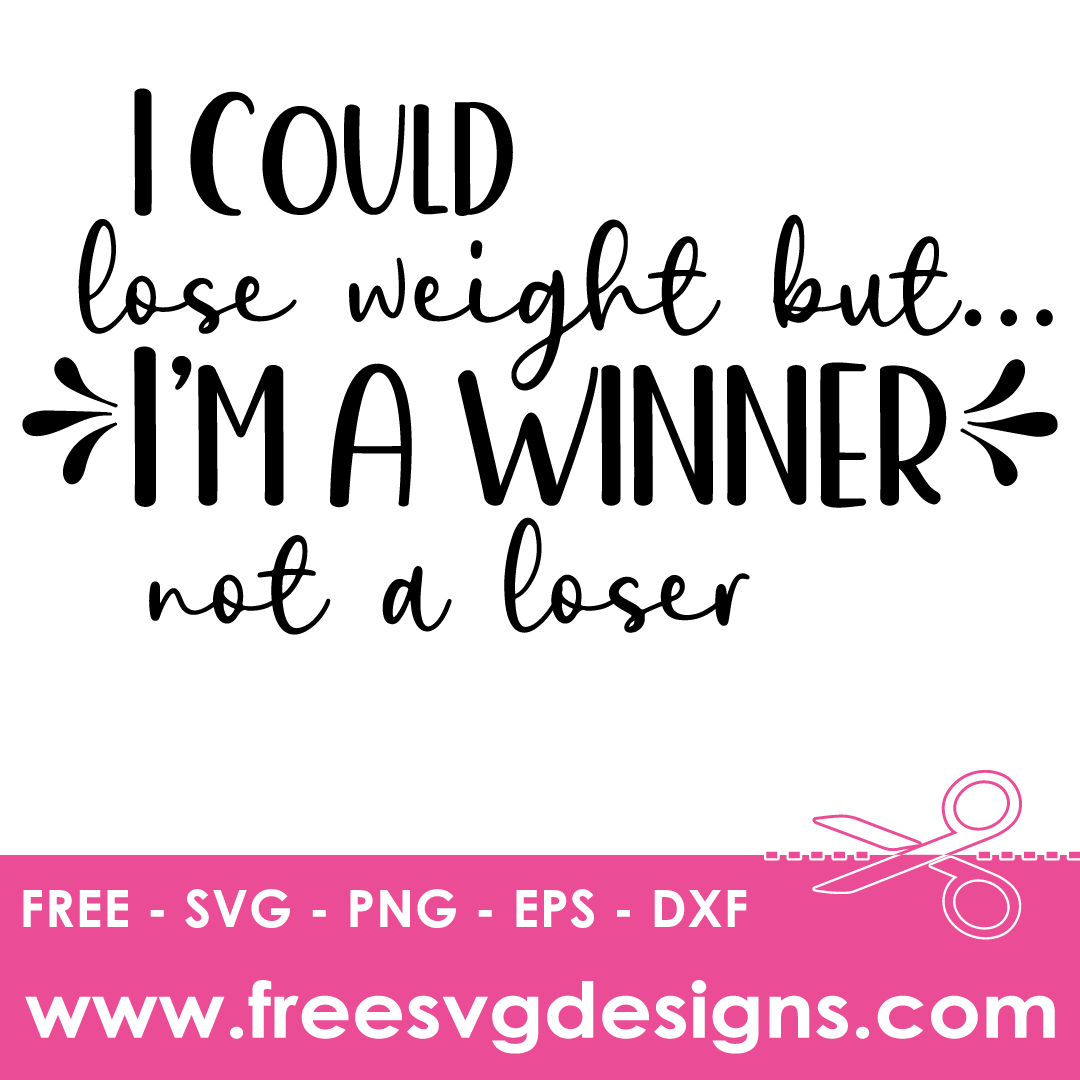 Could Lose Weight But Im A Winner Not A Loser – FREE SVG Files 1877