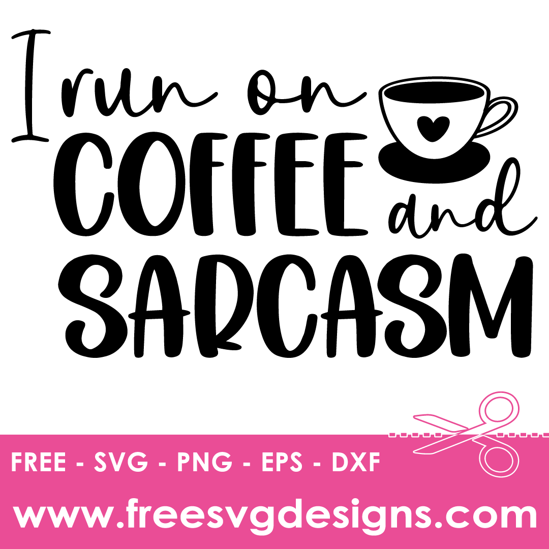 I Run On Coffee And Sarcasm – FREE SVG Files 1889