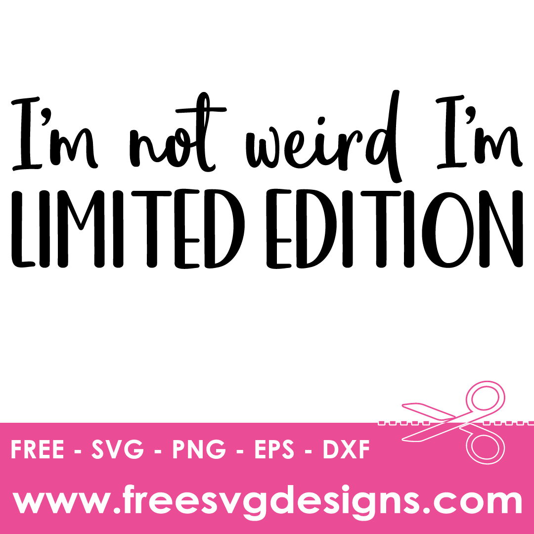 Im Not Weird Im Limited Edition – FREE SVG Files 1891