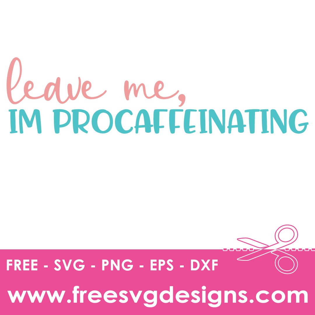 Leave Me Im Procaffeinating – FREE SVG Files 1960