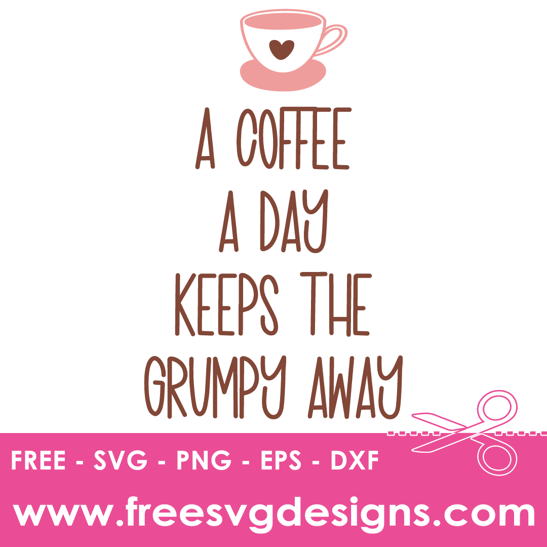 Coffee A Day Keeps Grumpy Away – FREE SVG Files 1996