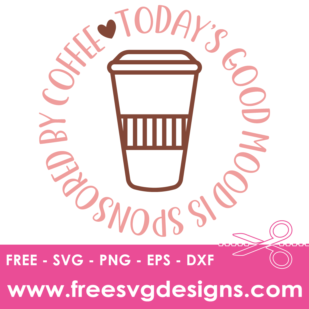 Todays Good Mood Sponsored By Coffee – FREE SVG Files 1999