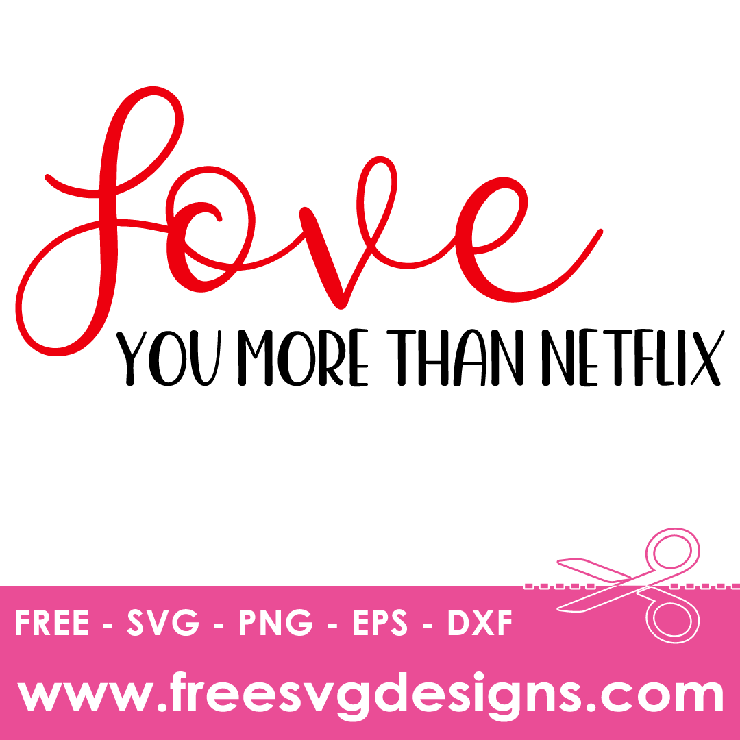 Love You More Than Netflix – FREE SVG Files 2059