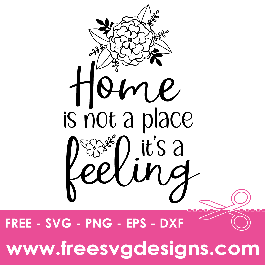 Home Is Not A Place Its A Feeling – FREE SVG Files 2356