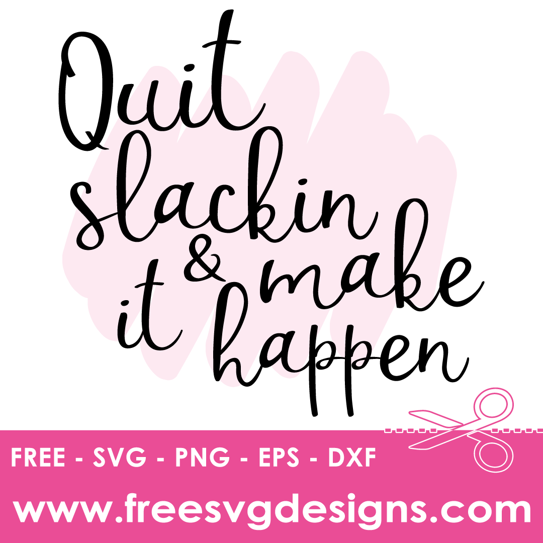 Quit Slackin Make It Happen Inspirational Quote – FREE SVG Files 2480
