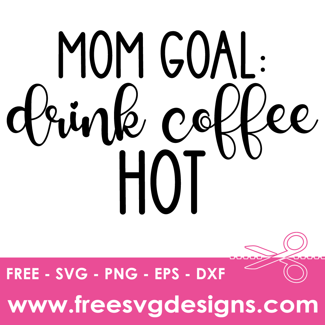 Mom Goal Drink Coffee Hot Free SVG Files