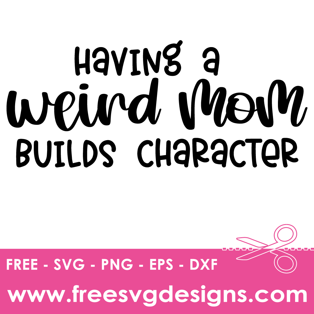 A Weird Mom Builds Character Sarcastic Quote – FREE SVG Files 2530