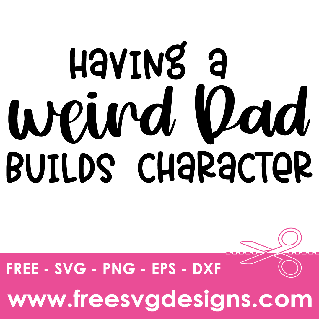 A Weird Dad Builds Character Sarcastic Quote – FREE SVG Files 2531
