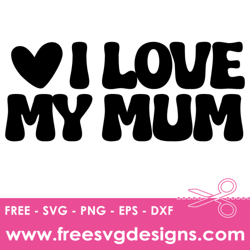 I Love My Mum Quote Free SVG Cut Files