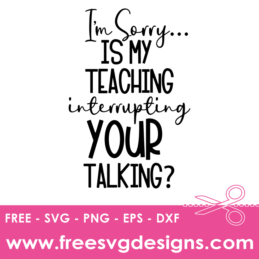 Sorry My Teaching Interrupting Your Talking Free SVG Files 1685