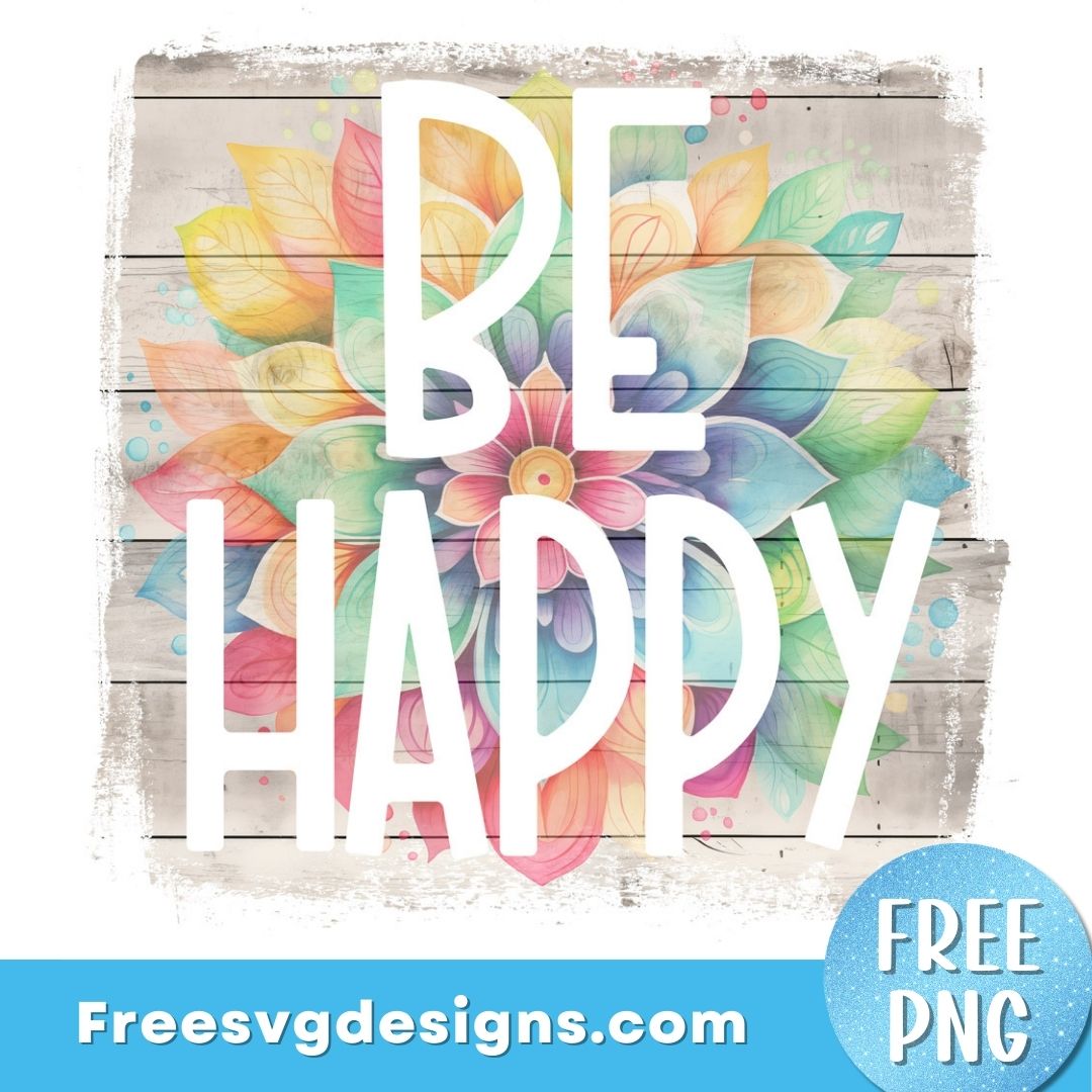 Be Happy PNG Sublimation Design Free PNG download 3104